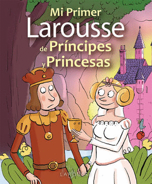 MI PRIMER LAROUSSE DE PRINCIPES Y PRINCESAS