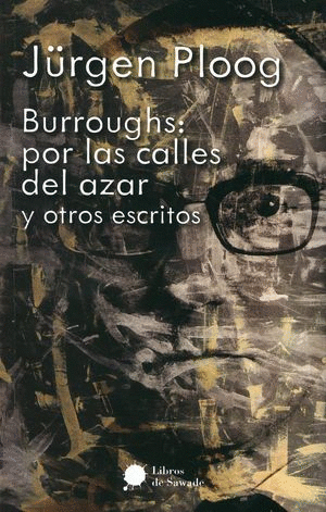 BURROUGHS. POR LAS CALLES DEL AZAR Y OTROS ESCRITOS