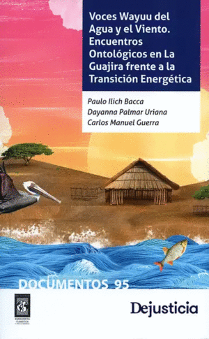 VOCES WAYUU DEL AGUA Y EL VIENTO. ENCUENTROS ONTOLÓGICOS EN LA GUAJIRA FRENTE A LA TRANSICIÓN ENERGÉTICA